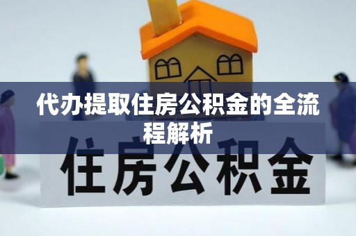 修武代办提取住房公积金的全流程解析