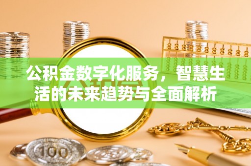 修武公积金数字化服务，智慧生活的未来趋势与全面解析