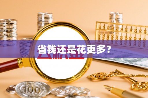 修武省钱还是花更多？