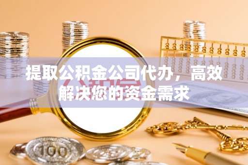 修武提取公积金公司代办，高效解决您的资金需求