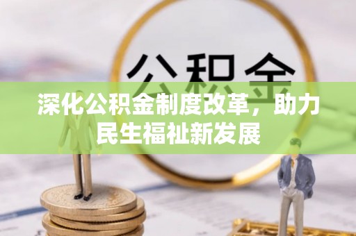 修武深化公积金制度改革，助力民生福祉新发展