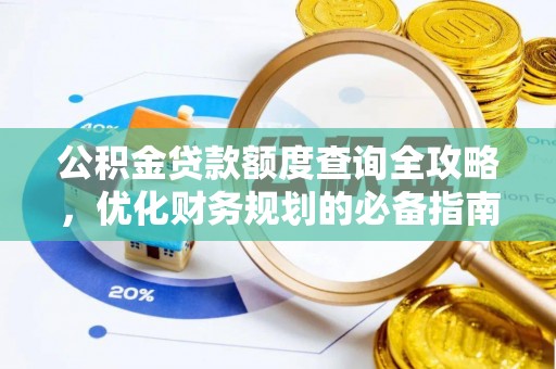 修武公积金贷款额度查询全攻略，优化财务规划的必备指南