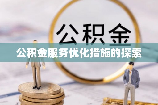 修武公积金服务优化措施的探索