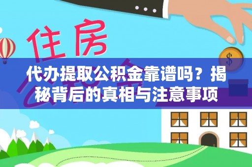 修武代办提取公积金靠谱吗？揭秘背后的真相与注意事项