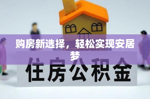 修武购房新选择，轻松实现安居梦