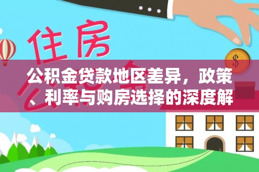 修武公积金贷款地区差异，政策、利率与购房选择的深度解析
