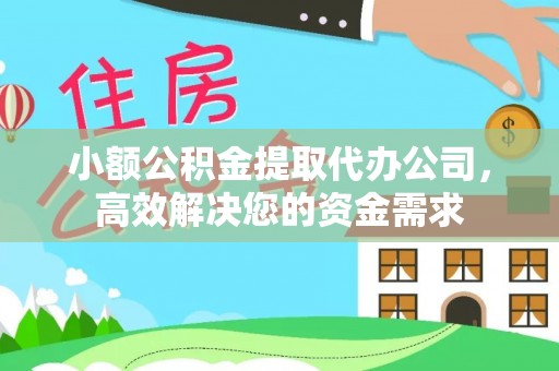 修武小额公积金提取代办公司，高效解决您的资金需求