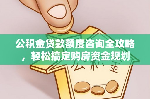 修武公积金贷款额度咨询全攻略，轻松搞定购房资金规划