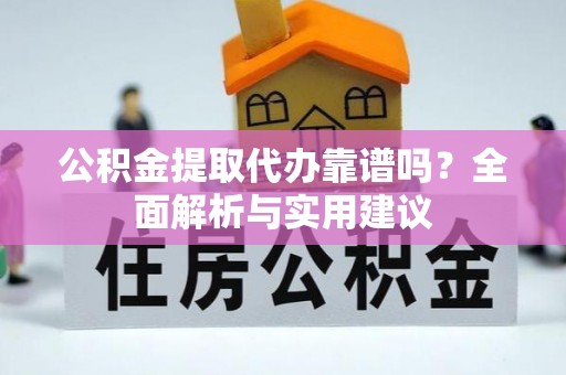 修武公积金提取代办靠谱吗？全面解析与实用建议