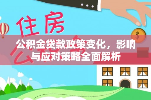 修武公积金贷款政策变化，影响与应对策略全面解析