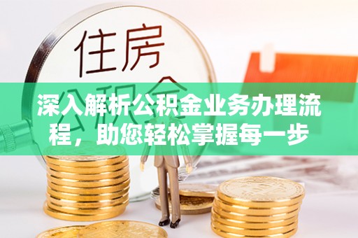 修武深入解析公积金业务办理流程，助您轻松掌握每一步