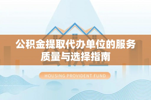 修武公积金提取代办单位的服务质量与选择指南
