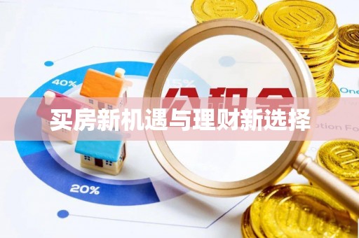 修武买房新机遇与理财新选择