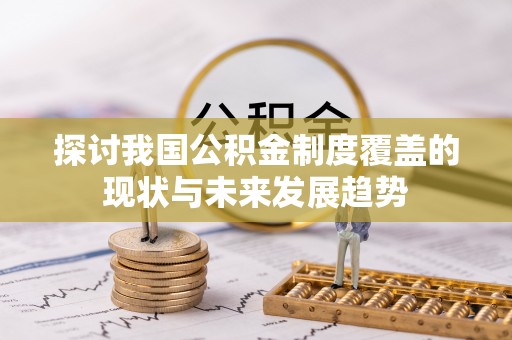 修武探讨我国公积金制度覆盖的现状与未来发展趋势