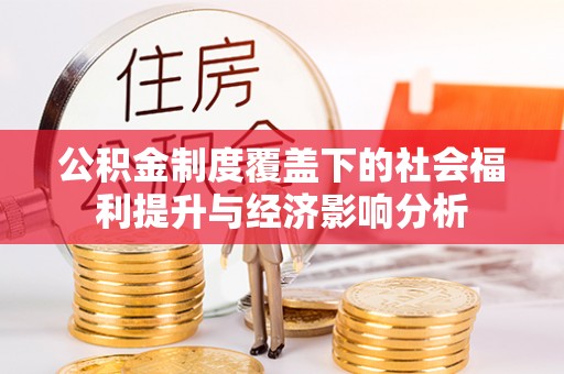 修武公积金制度覆盖下的社会福利提升与经济影响分析