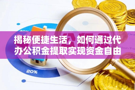 修武揭秘便捷生活，如何通过代办公积金提取实现资金自由