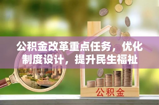 修武公积金改革重点任务，优化制度设计，提升民生福祉