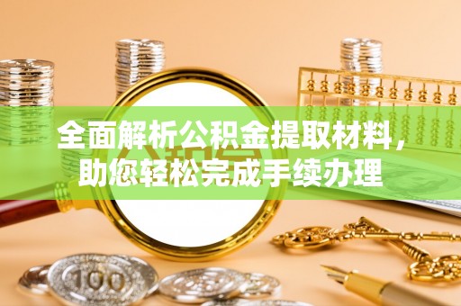 修武全面解析公积金提取材料，助您轻松完成手续办理