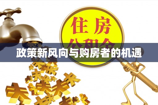 修武政策新风向与购房者的机遇