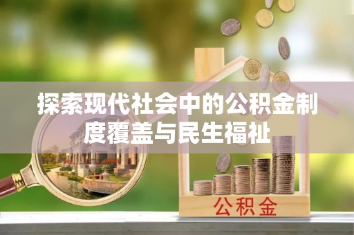 修武探索现代社会中的公积金制度覆盖与民生福祉