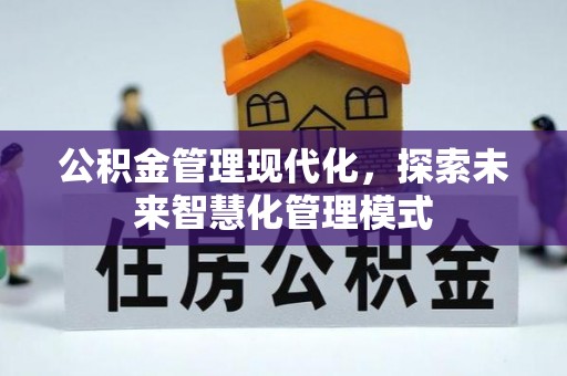 修武公积金管理现代化，探索未来智慧化管理模式