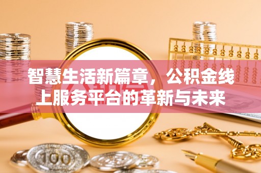 修武智慧生活新篇章，公积金线上服务平台的革新与未来