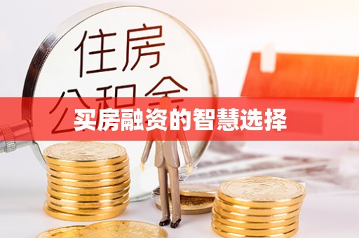 修武买房融资的智慧选择