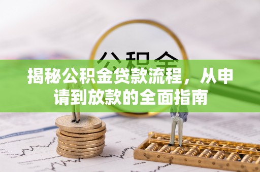 修武揭秘公积金贷款流程，从申请到放款的全面指南