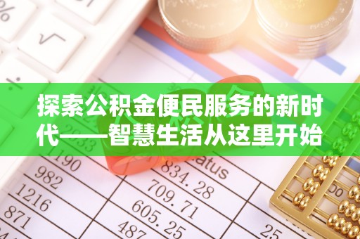 修武探索公积金便民服务的新时代——智慧生活从这里开始