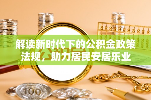 修武解读新时代下的公积金政策法规，助力居民安居乐业