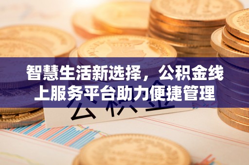 修武智慧生活新选择，公积金线上服务平台助力便捷管理