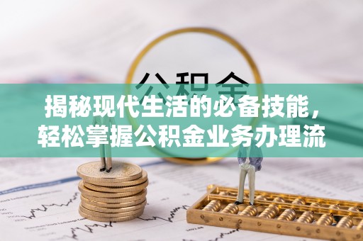 修武揭秘现代生活的必备技能，轻松掌握公积金业务办理流程
