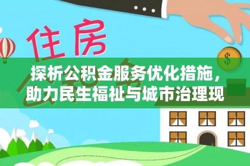 修武探析公积金服务优化措施，助力民生福祉与城市治理现代化