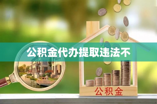 修武公积金代办提取违法不