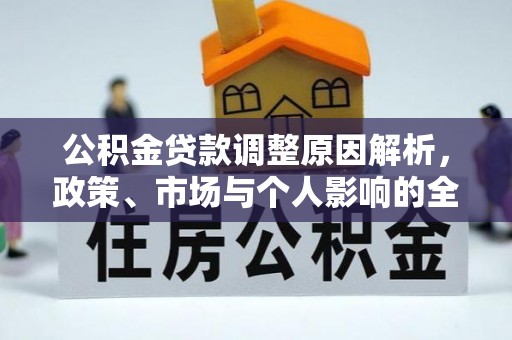 修武公积金贷款调整原因解析，政策、市场与个人影响的全面解读