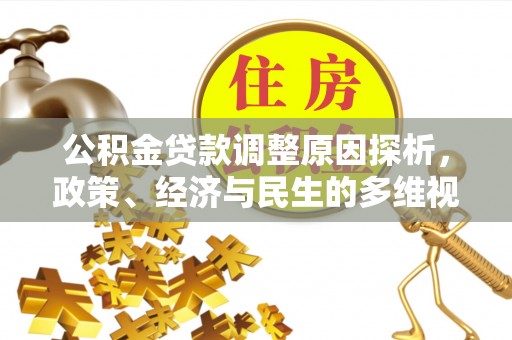 修武公积金贷款调整原因探析，政策、经济与民生的多维视角