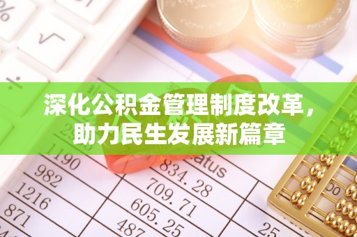 修武深化公积金管理制度改革，助力民生发展新篇章