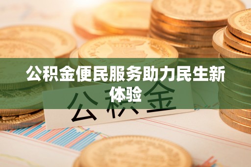 修武公积金便民服务助力民生新体验