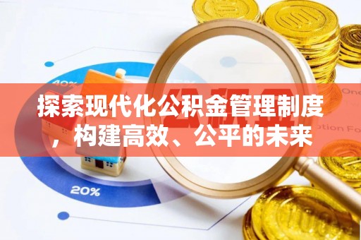 修武探索现代化公积金管理制度，构建高效、公平的未来