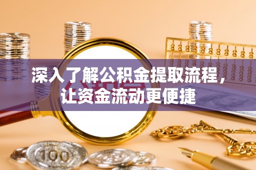 修武深入了解公积金提取流程，让资金流动更便捷