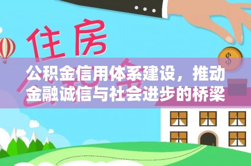 修武公积金信用体系建设，推动金融诚信与社会进步的桥梁