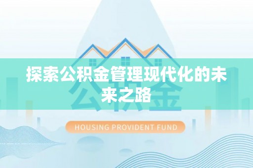 修武探索公积金管理现代化的未来之路