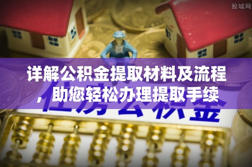 修武详解公积金提取材料及流程，助您轻松办理提取手续