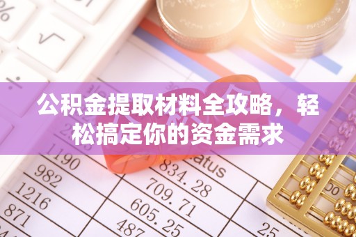 修武公积金提取材料全攻略，轻松搞定你的资金需求