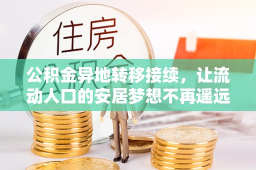 修武公积金异地转移接续，让流动人口的安居梦想不再遥远
