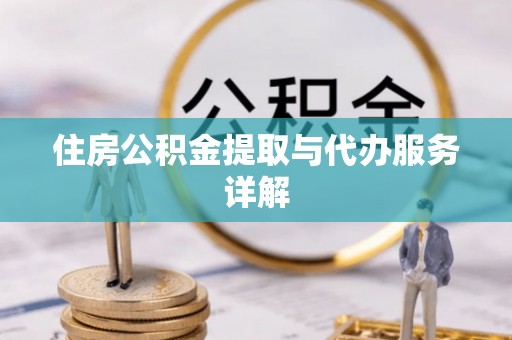 修武住房公积金提取与代办服务详解