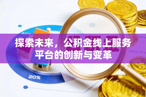 修武探索未来，公积金线上服务平台的创新与变革