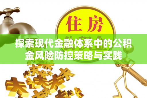 修武探索现代金融体系中的公积金风险防控策略与实践