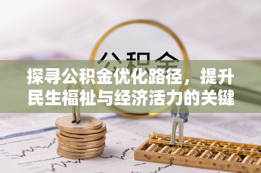 修武探寻公积金优化路径，提升民生福祉与经济活力的关键之举