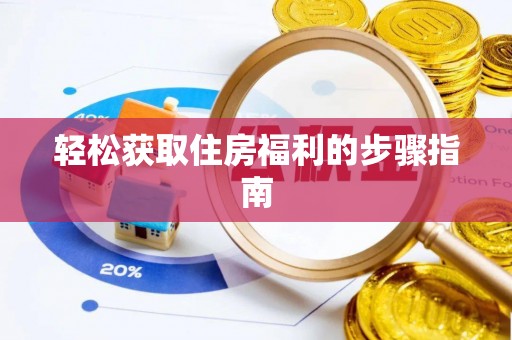 修武轻松获取住房福利的步骤指南
